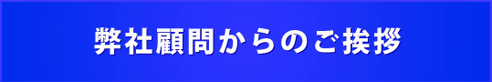 弊社顧問からのご挨拶